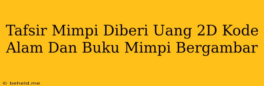 Tafsir Mimpi Diberi Uang 2D Kode Alam Dan Buku Mimpi Bergambar