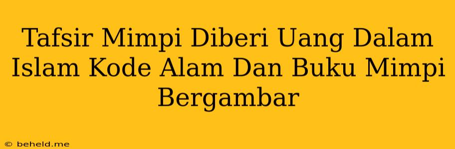 Tafsir Mimpi Diberi Uang Dalam Islam Kode Alam Dan Buku Mimpi Bergambar