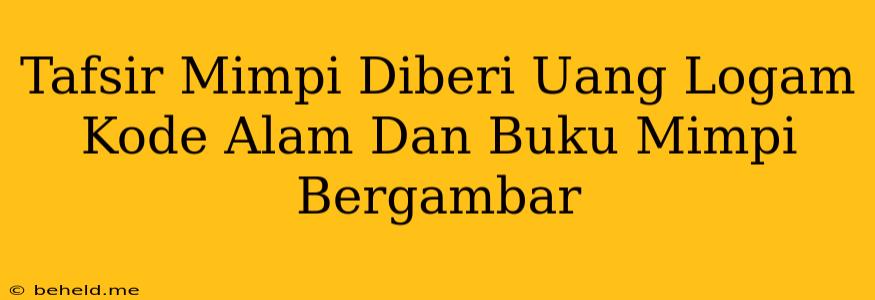 Tafsir Mimpi Diberi Uang Logam Kode Alam Dan Buku Mimpi Bergambar