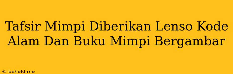 Tafsir Mimpi Diberikan Lenso Kode Alam Dan Buku Mimpi Bergambar