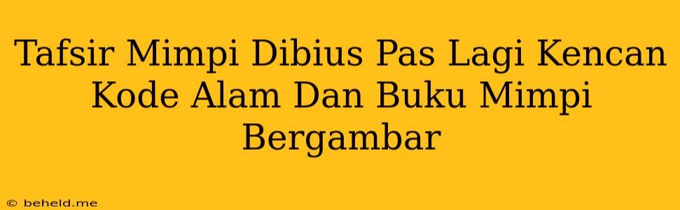 Tafsir Mimpi Dibius Pas Lagi Kencan Kode Alam Dan Buku Mimpi Bergambar