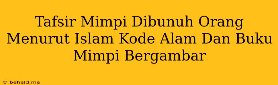 Tafsir Mimpi Dibunuh Orang Menurut Islam Kode Alam Dan Buku Mimpi Bergambar