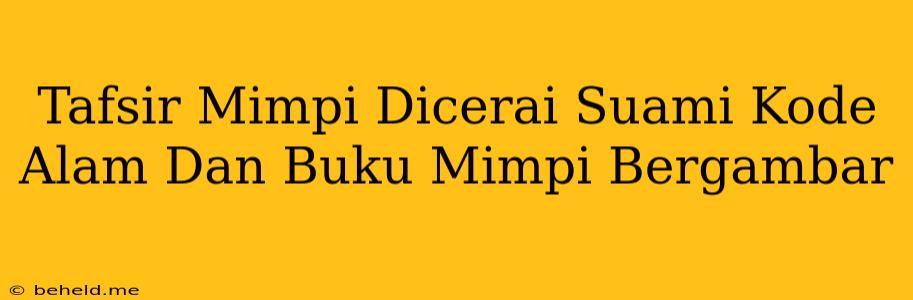 Tafsir Mimpi Dicerai Suami Kode Alam Dan Buku Mimpi Bergambar