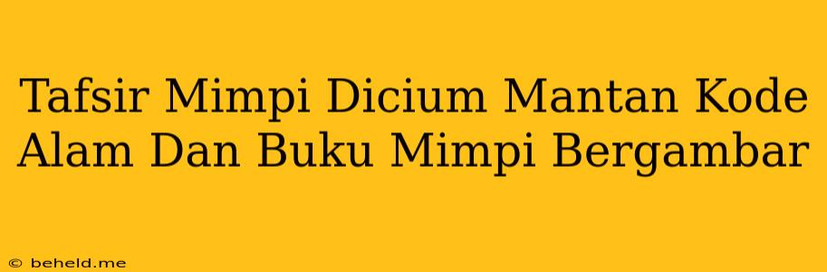 Tafsir Mimpi Dicium Mantan Kode Alam Dan Buku Mimpi Bergambar