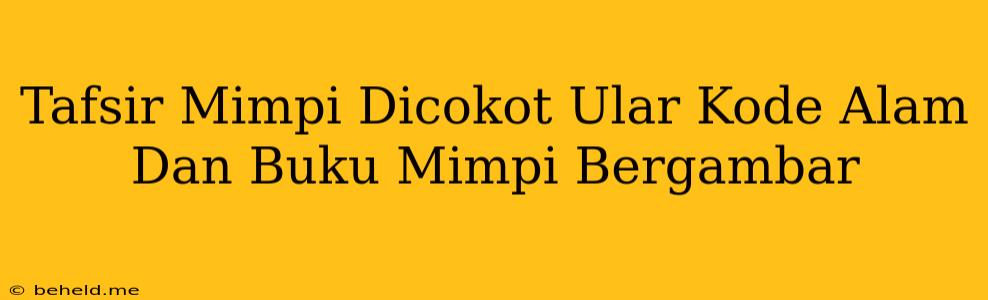 Tafsir Mimpi Dicokot Ular Kode Alam Dan Buku Mimpi Bergambar