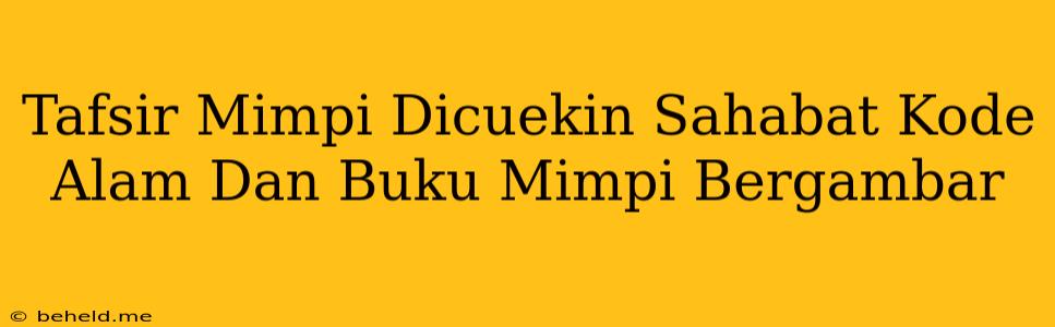 Tafsir Mimpi Dicuekin Sahabat Kode Alam Dan Buku Mimpi Bergambar