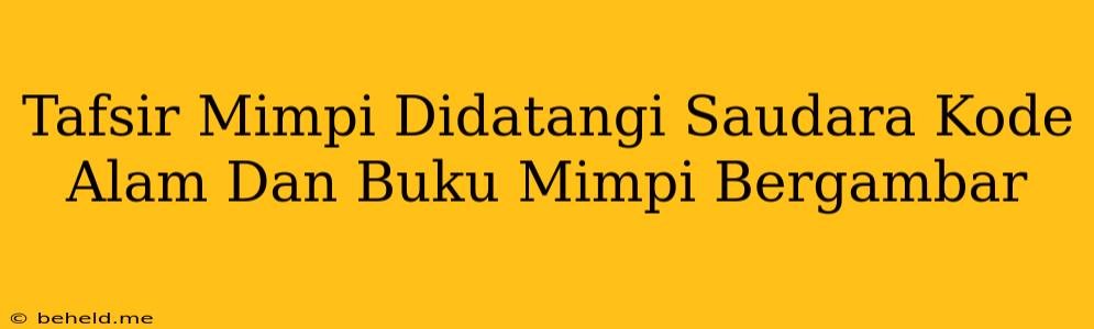 Tafsir Mimpi Didatangi Saudara Kode Alam Dan Buku Mimpi Bergambar