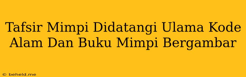 Tafsir Mimpi Didatangi Ulama Kode Alam Dan Buku Mimpi Bergambar