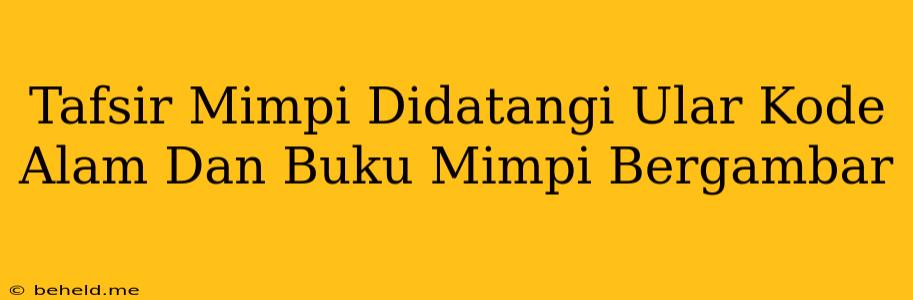 Tafsir Mimpi Didatangi Ular Kode Alam Dan Buku Mimpi Bergambar