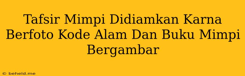 Tafsir Mimpi Didiamkan Karna Berfoto Kode Alam Dan Buku Mimpi Bergambar