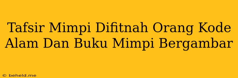 Tafsir Mimpi Difitnah Orang Kode Alam Dan Buku Mimpi Bergambar