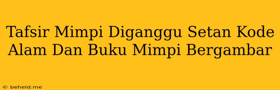 Tafsir Mimpi Diganggu Setan Kode Alam Dan Buku Mimpi Bergambar