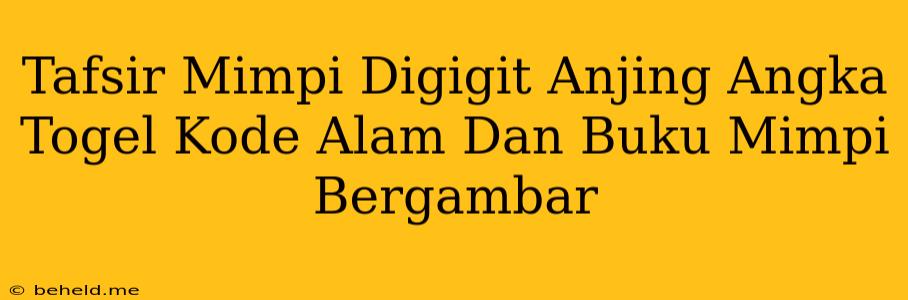 Tafsir Mimpi Digigit Anjing Angka Togel Kode Alam Dan Buku Mimpi Bergambar