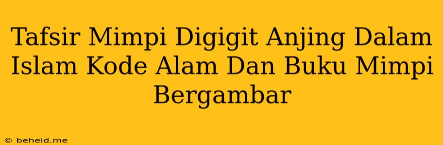 Tafsir Mimpi Digigit Anjing Dalam Islam Kode Alam Dan Buku Mimpi Bergambar