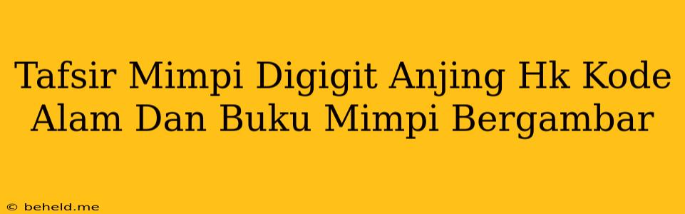 Tafsir Mimpi Digigit Anjing Hk Kode Alam Dan Buku Mimpi Bergambar