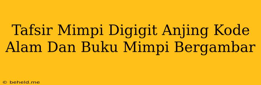 Tafsir Mimpi Digigit Anjing Kode Alam Dan Buku Mimpi Bergambar