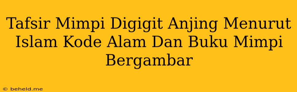 Tafsir Mimpi Digigit Anjing Menurut Islam Kode Alam Dan Buku Mimpi Bergambar