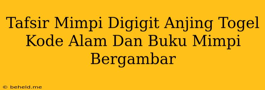 Tafsir Mimpi Digigit Anjing Togel Kode Alam Dan Buku Mimpi Bergambar