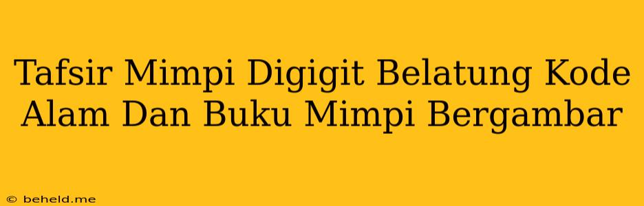 Tafsir Mimpi Digigit Belatung Kode Alam Dan Buku Mimpi Bergambar