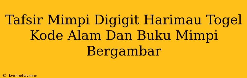 Tafsir Mimpi Digigit Harimau Togel Kode Alam Dan Buku Mimpi Bergambar