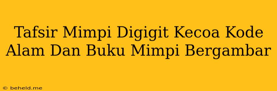 Tafsir Mimpi Digigit Kecoa Kode Alam Dan Buku Mimpi Bergambar