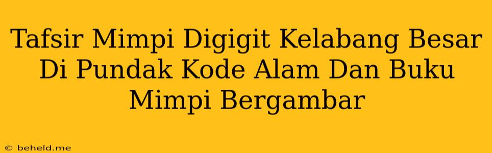 Tafsir Mimpi Digigit Kelabang Besar Di Pundak Kode Alam Dan Buku Mimpi Bergambar