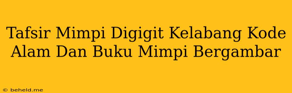 Tafsir Mimpi Digigit Kelabang Kode Alam Dan Buku Mimpi Bergambar