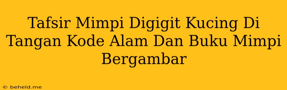 Tafsir Mimpi Digigit Kucing Di Tangan Kode Alam Dan Buku Mimpi Bergambar