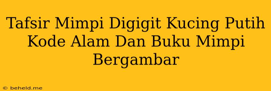 Tafsir Mimpi Digigit Kucing Putih Kode Alam Dan Buku Mimpi Bergambar