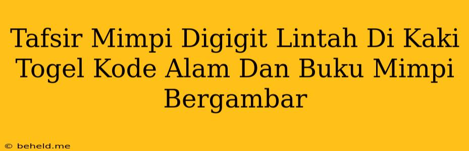 Tafsir Mimpi Digigit Lintah Di Kaki Togel Kode Alam Dan Buku Mimpi Bergambar