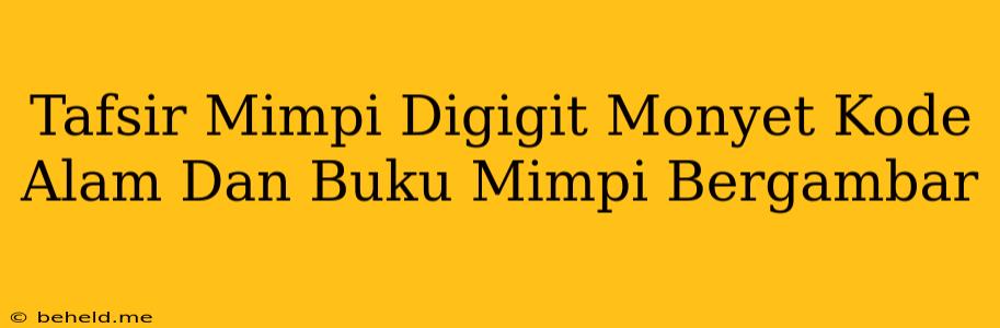 Tafsir Mimpi Digigit Monyet Kode Alam Dan Buku Mimpi Bergambar