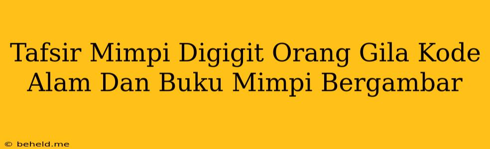 Tafsir Mimpi Digigit Orang Gila Kode Alam Dan Buku Mimpi Bergambar