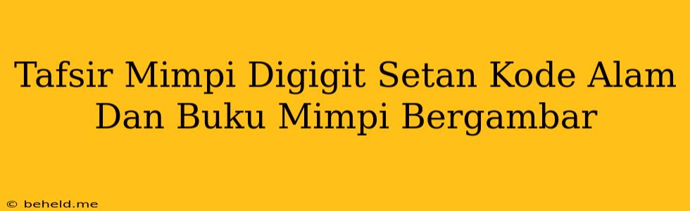 Tafsir Mimpi Digigit Setan Kode Alam Dan Buku Mimpi Bergambar