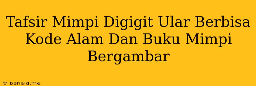 Tafsir Mimpi Digigit Ular Berbisa Kode Alam Dan Buku Mimpi Bergambar