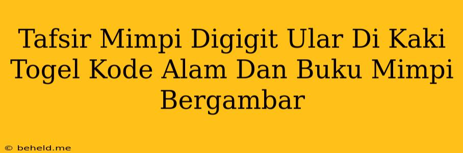 Tafsir Mimpi Digigit Ular Di Kaki Togel Kode Alam Dan Buku Mimpi Bergambar