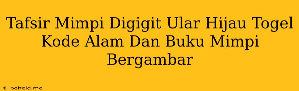 Tafsir Mimpi Digigit Ular Hijau Togel Kode Alam Dan Buku Mimpi Bergambar