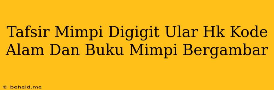 Tafsir Mimpi Digigit Ular Hk Kode Alam Dan Buku Mimpi Bergambar