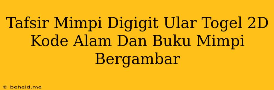 Tafsir Mimpi Digigit Ular Togel 2D Kode Alam Dan Buku Mimpi Bergambar