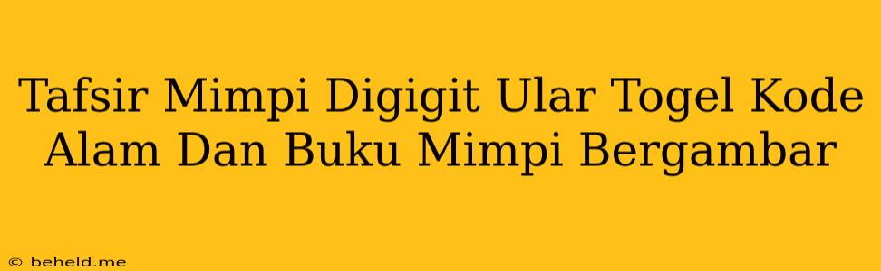 Tafsir Mimpi Digigit Ular Togel Kode Alam Dan Buku Mimpi Bergambar