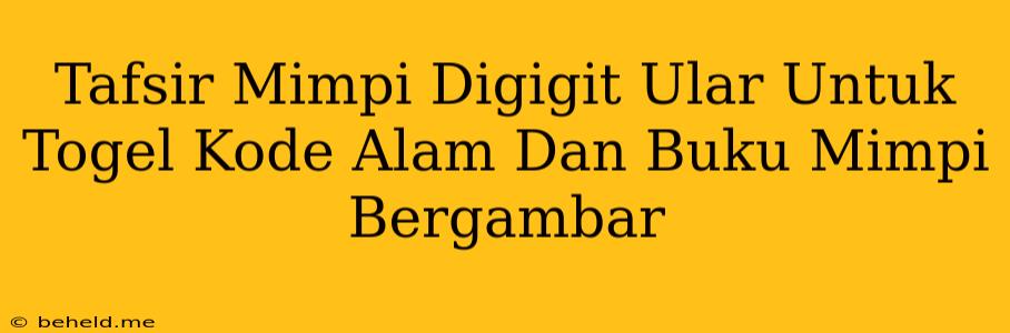 Tafsir Mimpi Digigit Ular Untuk Togel Kode Alam Dan Buku Mimpi Bergambar