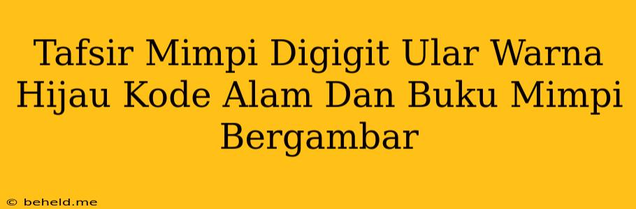 Tafsir Mimpi Digigit Ular Warna Hijau Kode Alam Dan Buku Mimpi Bergambar