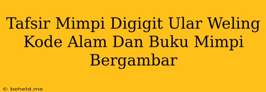 Tafsir Mimpi Digigit Ular Weling Kode Alam Dan Buku Mimpi Bergambar