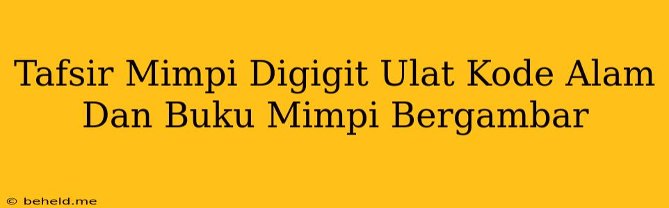 Tafsir Mimpi Digigit Ulat Kode Alam Dan Buku Mimpi Bergambar