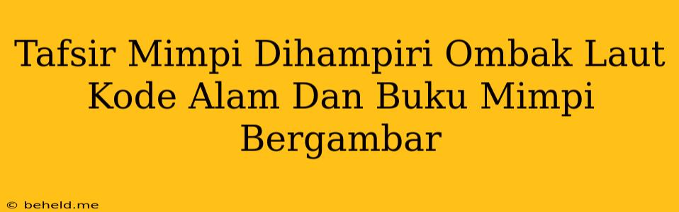 Tafsir Mimpi Dihampiri Ombak Laut Kode Alam Dan Buku Mimpi Bergambar