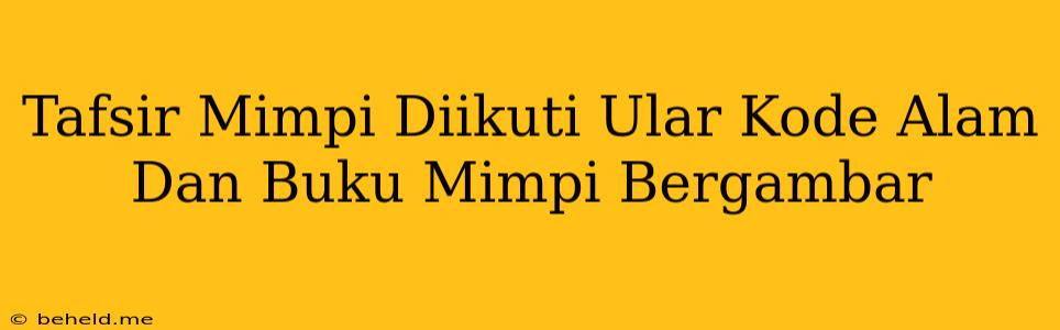 Tafsir Mimpi Diikuti Ular Kode Alam Dan Buku Mimpi Bergambar