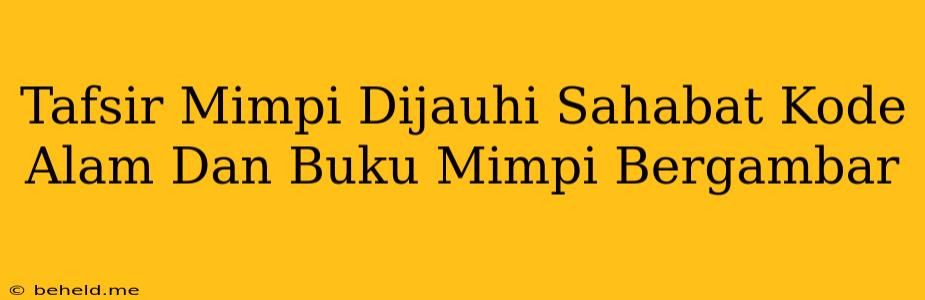 Tafsir Mimpi Dijauhi Sahabat Kode Alam Dan Buku Mimpi Bergambar