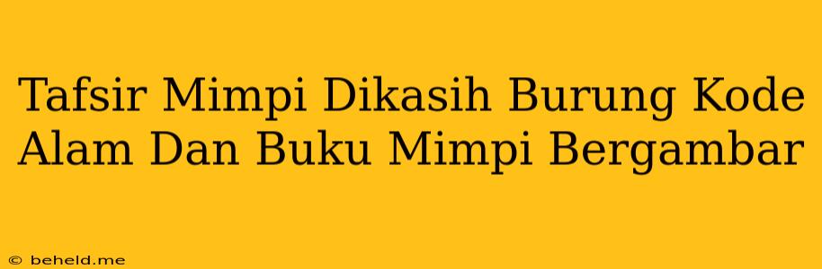 Tafsir Mimpi Dikasih Burung Kode Alam Dan Buku Mimpi Bergambar