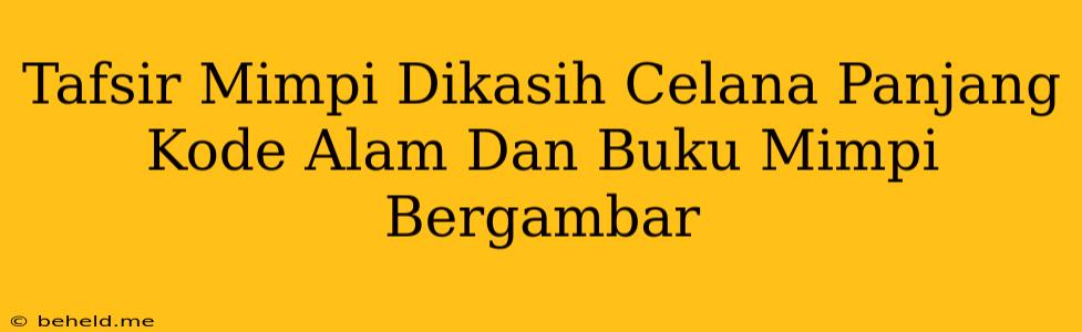 Tafsir Mimpi Dikasih Celana Panjang Kode Alam Dan Buku Mimpi Bergambar