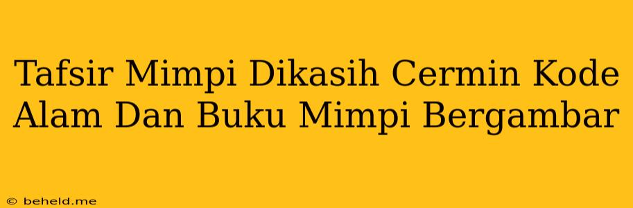 Tafsir Mimpi Dikasih Cermin Kode Alam Dan Buku Mimpi Bergambar