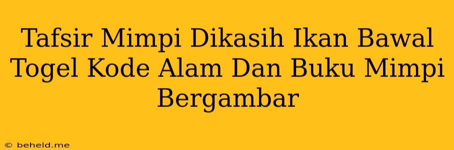 Tafsir Mimpi Dikasih Ikan Bawal Togel Kode Alam Dan Buku Mimpi Bergambar